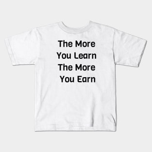 The More You Learn The More You Earn Kids T-Shirt